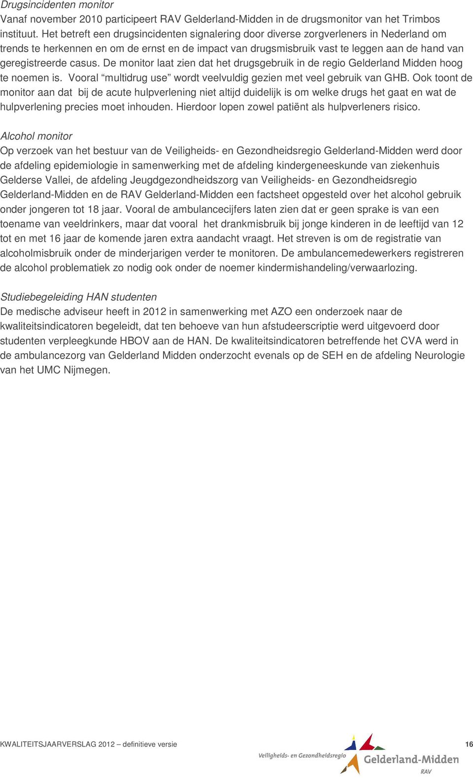 casus. De monitor laat zien dat het drugsgebruik in de regio Gelderland Midden hoog te noemen is. Vooral multidrug use wordt veelvuldig gezien met veel gebruik van GHB.