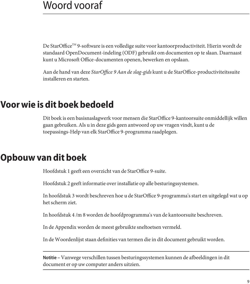 Voor wie is dit boek bedoeld Dit boek is een basisnaslagwerk voor mensen die StarOffice 9-kantoorsuite onmiddellijk willen gaan gebruiken.