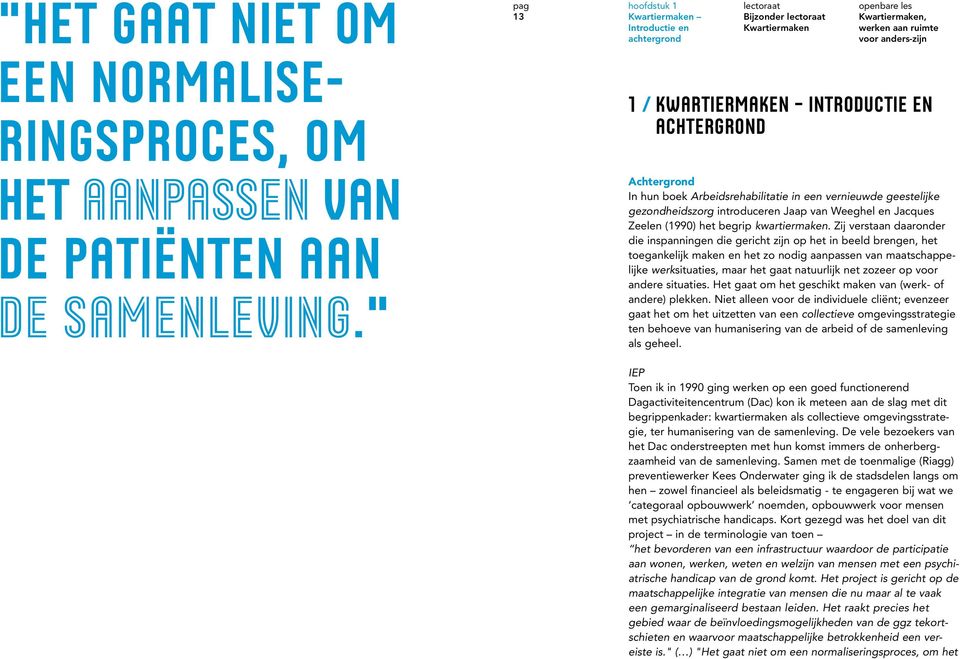 achtergrond Achtergrond In hun boek Arbeidsrehabilitatie in een vernieuwde geestelijke gezondheidszorg introduceren Jaap van Weeghel en Jacques Zeelen (1990) het begrip kwartiermaken.