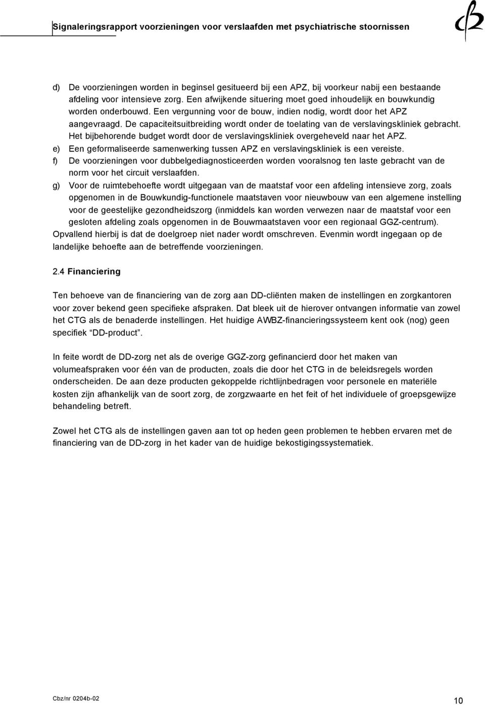 De capaciteitsuitbreiding wordt onder de toelating van de verslavingskliniek gebracht. Het bijbehorende budget wordt door de verslavingskliniek overgeheveld naar het APZ.