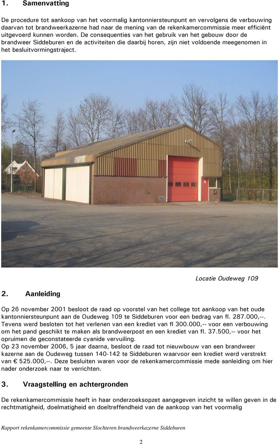 De consequenties van het gebruik van het gebouw door de brandweer Siddeburen en de activiteiten die daarbij horen, zijn niet voldoende meegenomen in het besluitvormingstraject. 2.