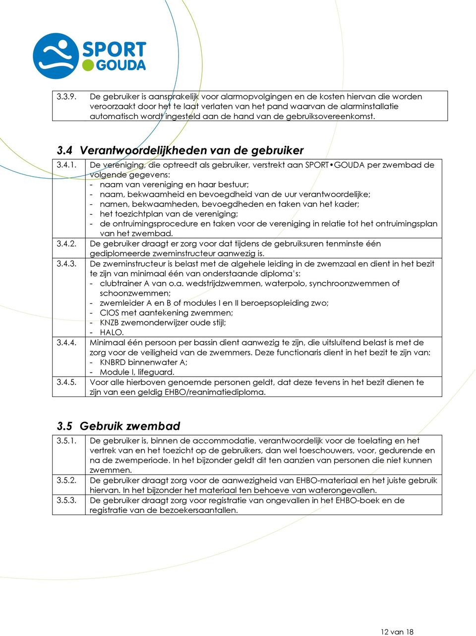 hand van de gebruiksovereenkomst. 3.4 Verantwoordelijkheden van de gebruiker 3.4.1.