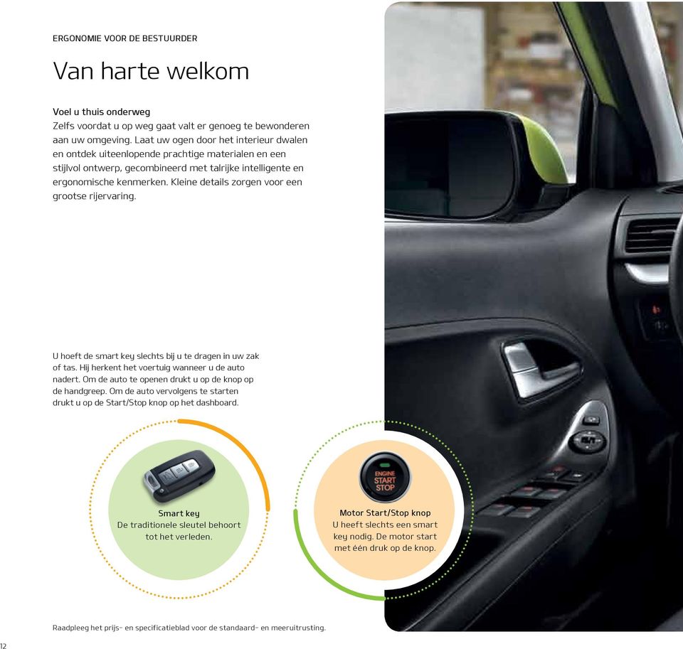 Kleine details zorgen voor een grootse rijervaring. U hoeft de smart key slechts bij u te dragen in uw zak of tas. Hij herkent het voertuig wanneer u de auto nadert.