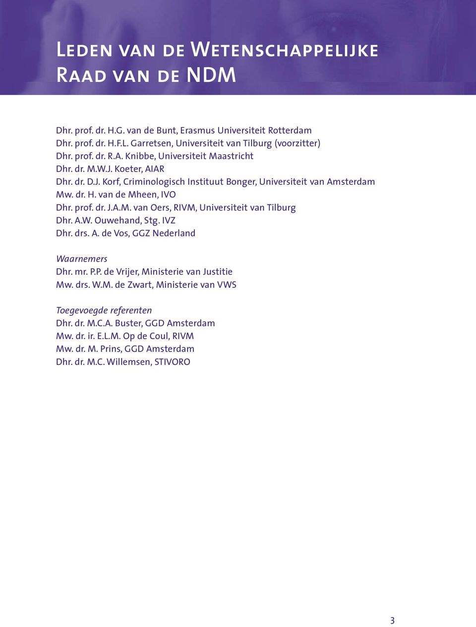 A.W. Ouwehand, Stg. IVZ Dhr. drs. A. de Vos, GGZ Nederland Waarnemers Dhr. mr. P.P. de Vrijer, Ministerie van Justitie Mw. drs. W.M. de Zwart, Ministerie van VWS Toegevoegde referenten Dhr.