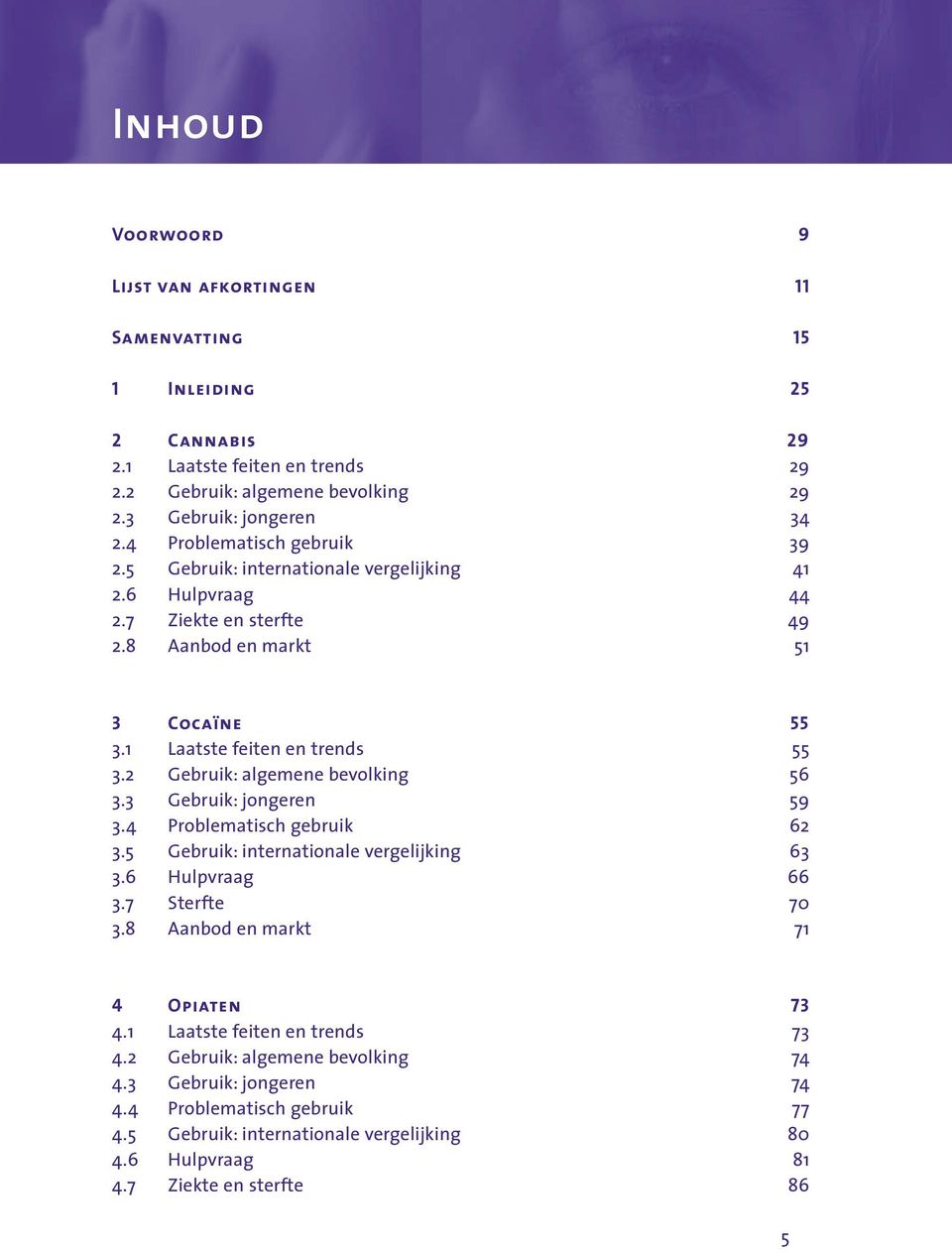 2 Gebruik: algemene bevolking 56 3.3 Gebruik: jongeren 59 3.4 Problematisch gebruik 62 3.5 Gebruik: internationale vergelijking 63 3.6 Hulpvraag 66 3.7 Sterfte 70 3.