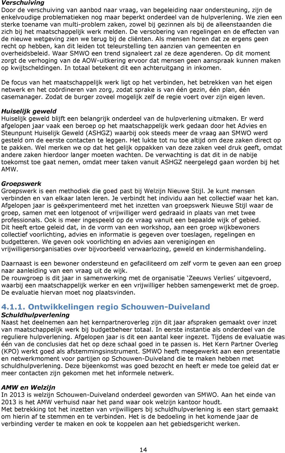 De versobering van regelingen en de effecten van de nieuwe wetgeving zien we terug bij de cliënten.