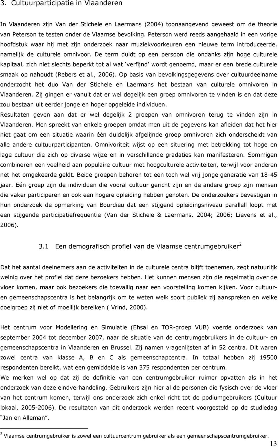 De term duidt op een persoon die ondanks zijn hoge culturele kapitaal, zich niet slechts beperkt tot al wat verfijnd wordt genoemd, maar er een brede culturele smaak op nahoudt (Rebers et al., 2006).