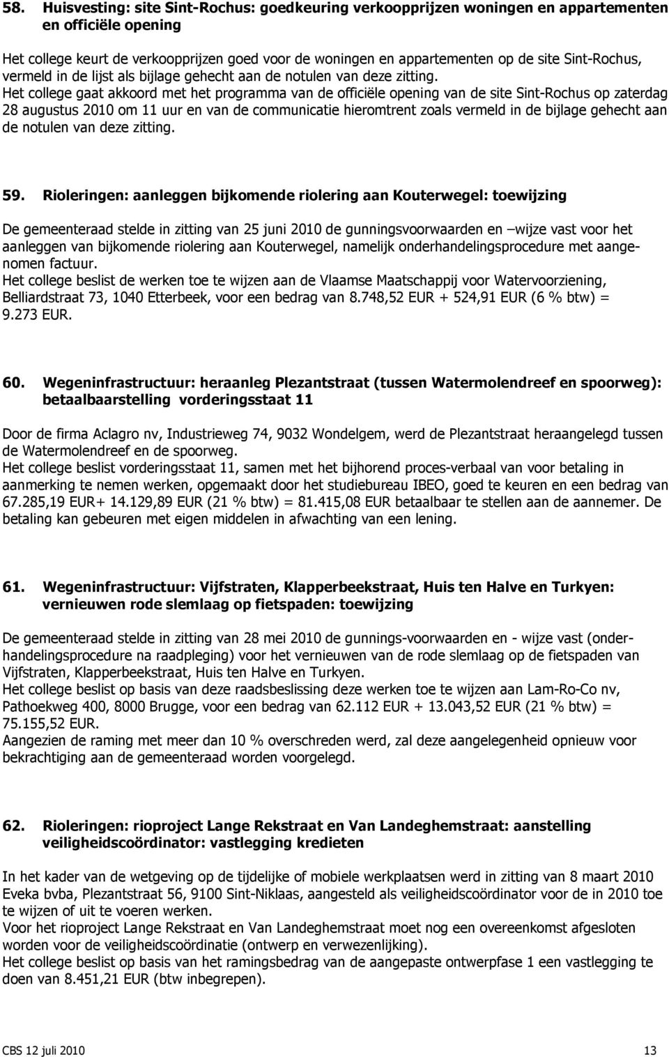 Het college gaat akkoord met het programma van de officiële opening van de site Sint-Rochus op zaterdag 28 augustus 2010 om 11 uur en van de communicatie hieromtrent zoals vermeld in de bijlage