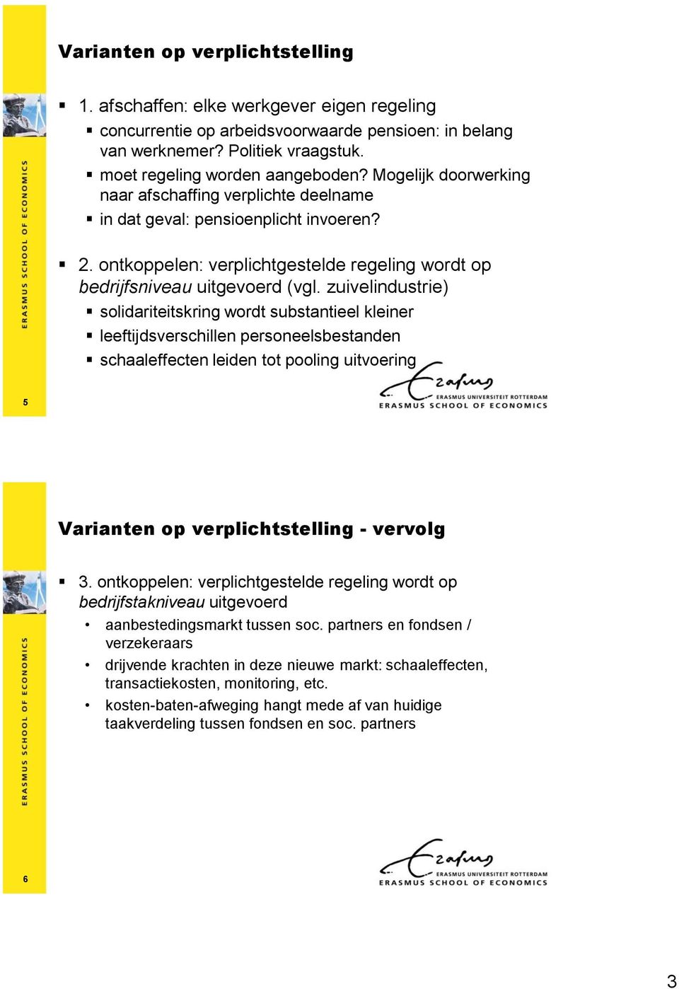 zuivelindustrie) solidariteitskring wordt substantieel kleiner leeftijdsverschillen personeelsbestanden schaaleffecten leiden tot pooling uitvoering 5 Varianten op verplichtstelling - vervolg 3.