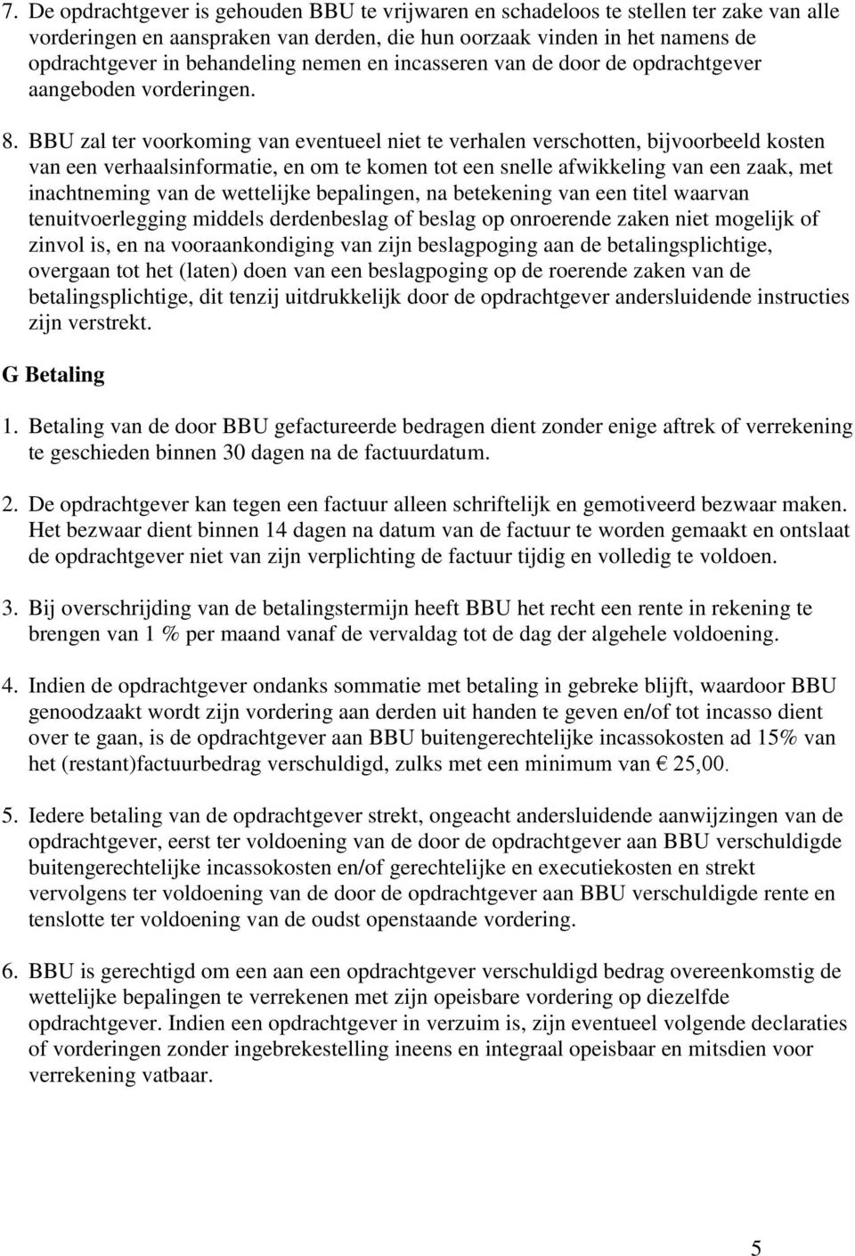 BBU zal ter voorkoming van eventueel niet te verhalen verschotten, bijvoorbeeld kosten van een verhaalsinformatie, en om te komen tot een snelle afwikkeling van een zaak, met inachtneming van de