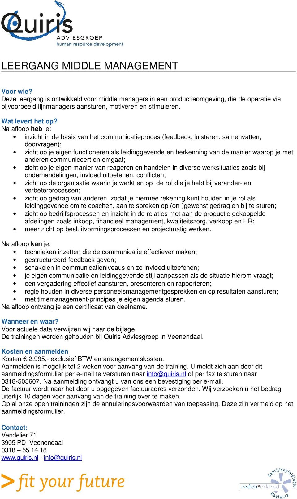 Na afloop heb je: inzicht in de basis van het communicatieproces (feedback, luisteren, samenvatten, doorvragen); zicht op je eigen functioneren als leidinggevende en herkenning van de manier waarop