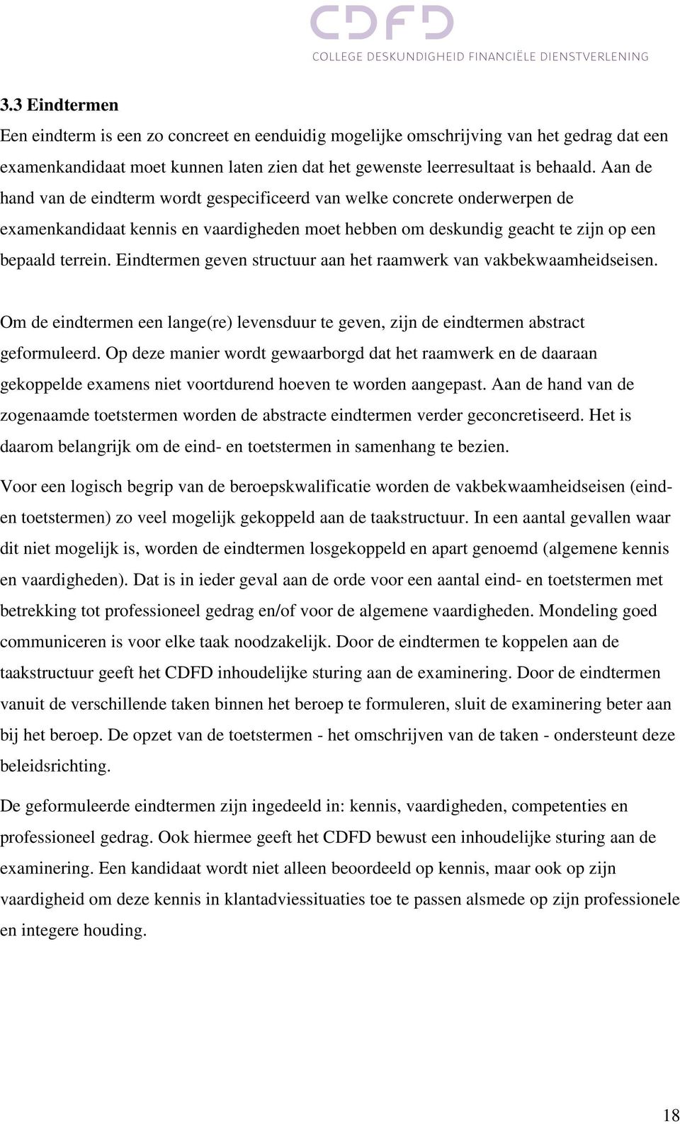 Eindtermen geven structuur aan het raamwerk van vakbekwaamheidseisen. Om de eindtermen een lange(re) levensduur te geven, zijn de eindtermen abstract geformuleerd.