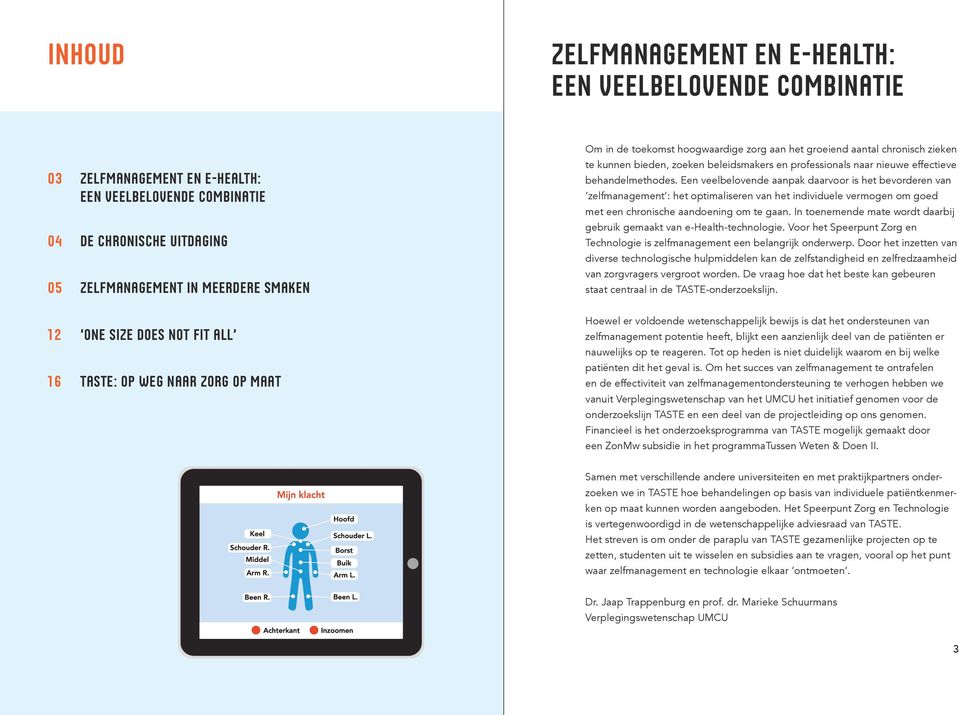 effectieve behandelmethodes. Een veelbelovende aanpak daarvoor is het bevorderen van zelfmanagement : het optimaliseren van het individuele vermogen om goed met een chronische aandoening om te gaan.