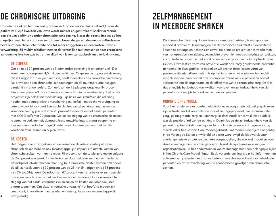 Naast de directe impact op het dagelijks leven in de vorm van symptomen, beperkingen en afnemende zelfredzaamheid, leidt een chronische ziekte ook tot meer zorggebruik en een kortere