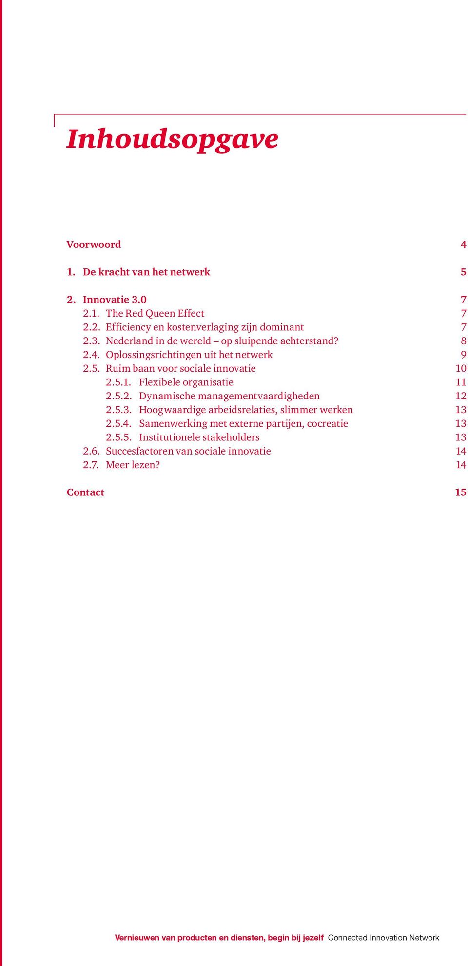 Hoogwaardige arbeidsrelaties, slimmer werken 13 2.5.4. Samenwerking met externe partijen, cocreatie 13 2.5.5. Institutionele stakeholders 13 2.6.