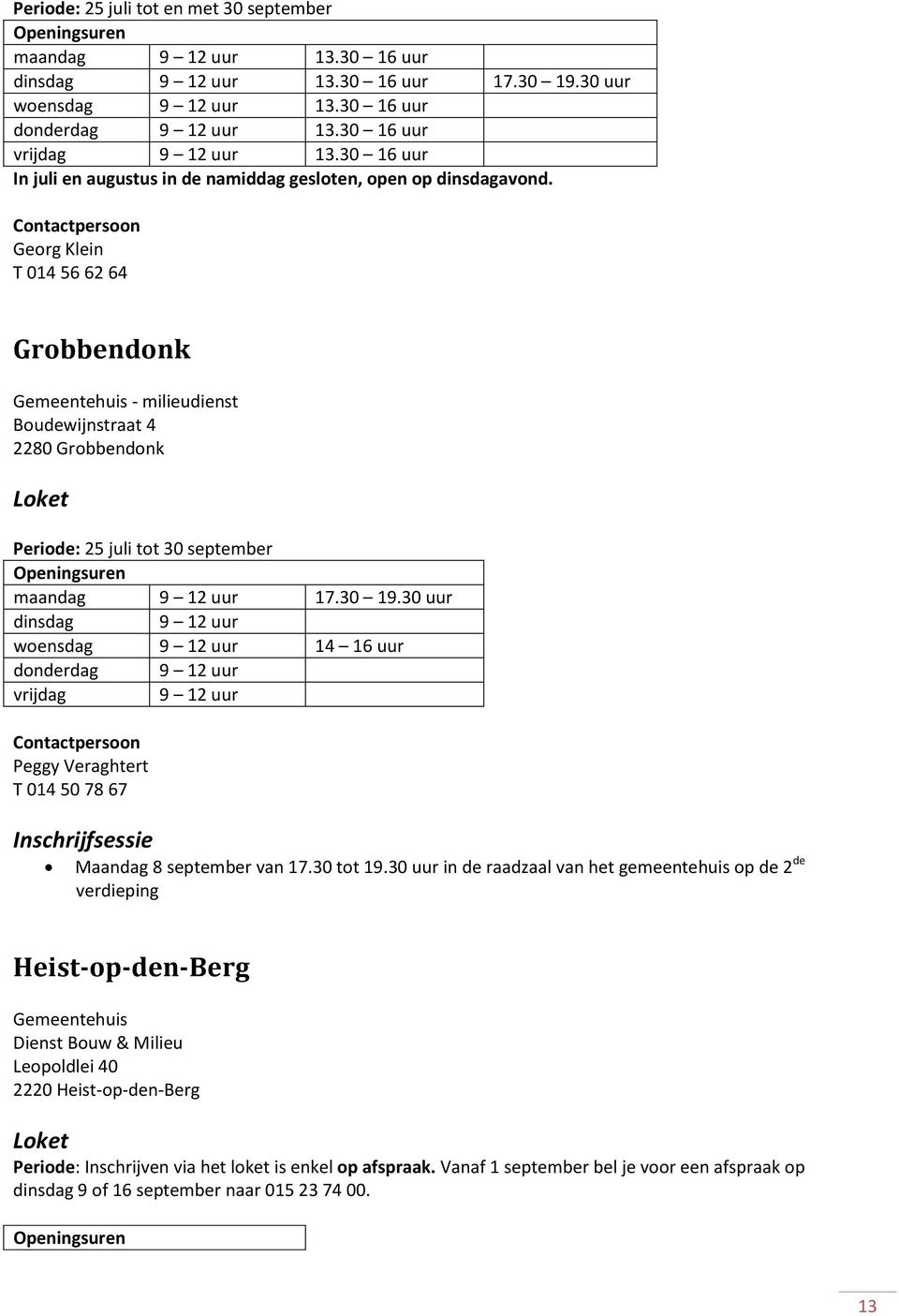 Georg Klein T 014 56 62 64 Grobbendonk Gemeentehuis - milieudienst Boudewijnstraat 4 2280 Grobbendonk Periode: 25 juli tot 30 september maandag 17.30 19.