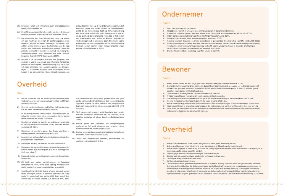 27) Een combinatie van financiële prikkels, maar ook moeite om een maatregel te nemen én comfortaspecten geven doorslag wel/niet uitvoeren maatregel.