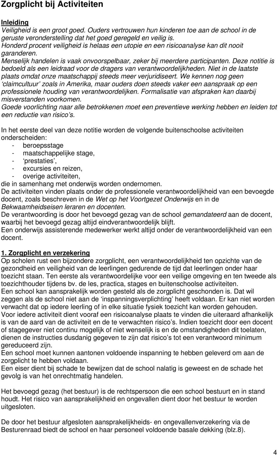 Deze notitie is bedoeld als een leidraad voor de dragers van verantwoordelijkheden. Niet in de laatste plaats omdat onze maatschappij steeds meer verjuridiseert.