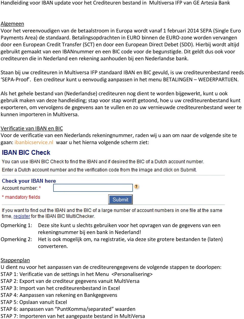 Hierbij wordt altijd gebruikt gemaakt van een IBANnummer en een BIC code voor de begunstigde. Dit geldt dus ook voor crediteuren die in Nederland een rekening aanhouden bij een Nederlandse bank.