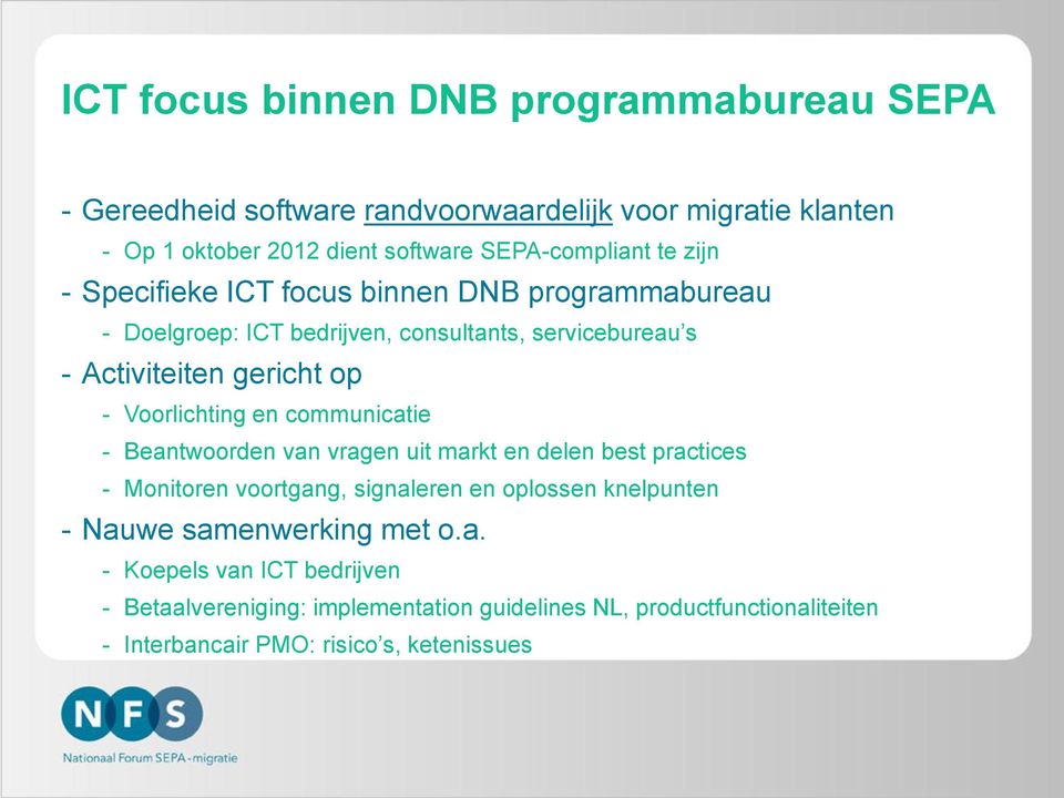 Voorlichting en communicatie - Beantwoorden van vragen uit markt en delen best practices - Monitoren voortgang, signaleren en oplossen knelpunten - Nauwe