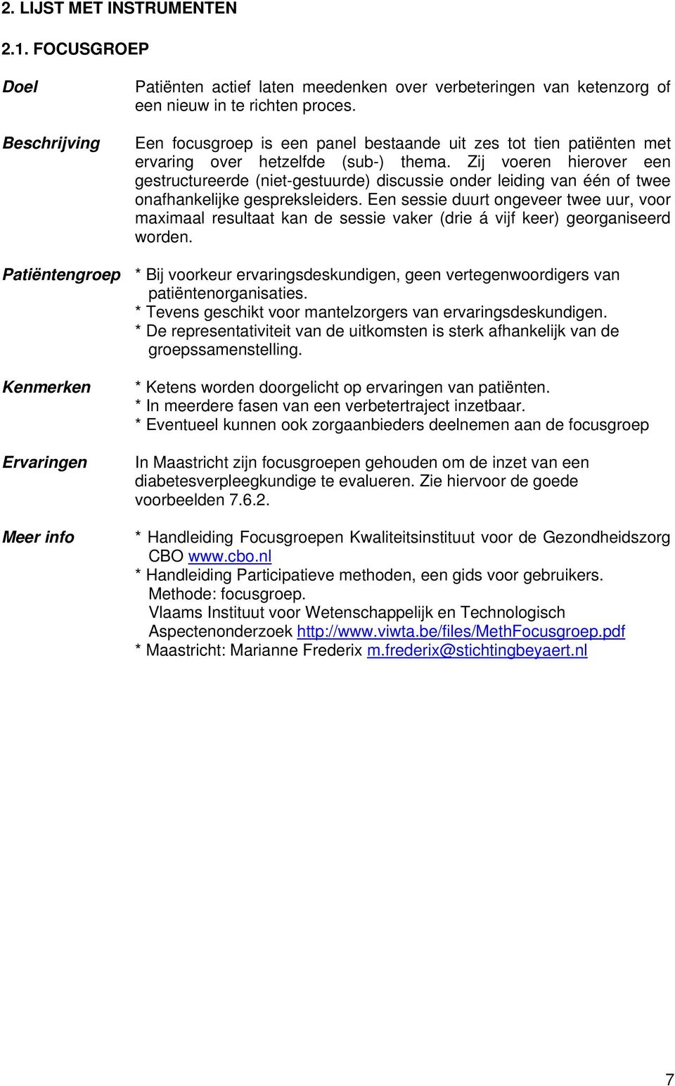 Zij voeren hierover een gestructureerde (niet-gestuurde) discussie onder leiding van één of twee onafhankelijke gespreksleiders.