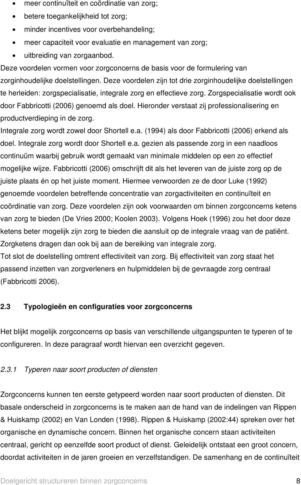 Deze voordelen zijn tot drie zorginhoudelijke doelstellingen te herleiden: zorgspecialisatie, integrale zorg en effectieve zorg. Zorgspecialisatie wordt ook door Fabbricotti (2006) genoemd als doel.