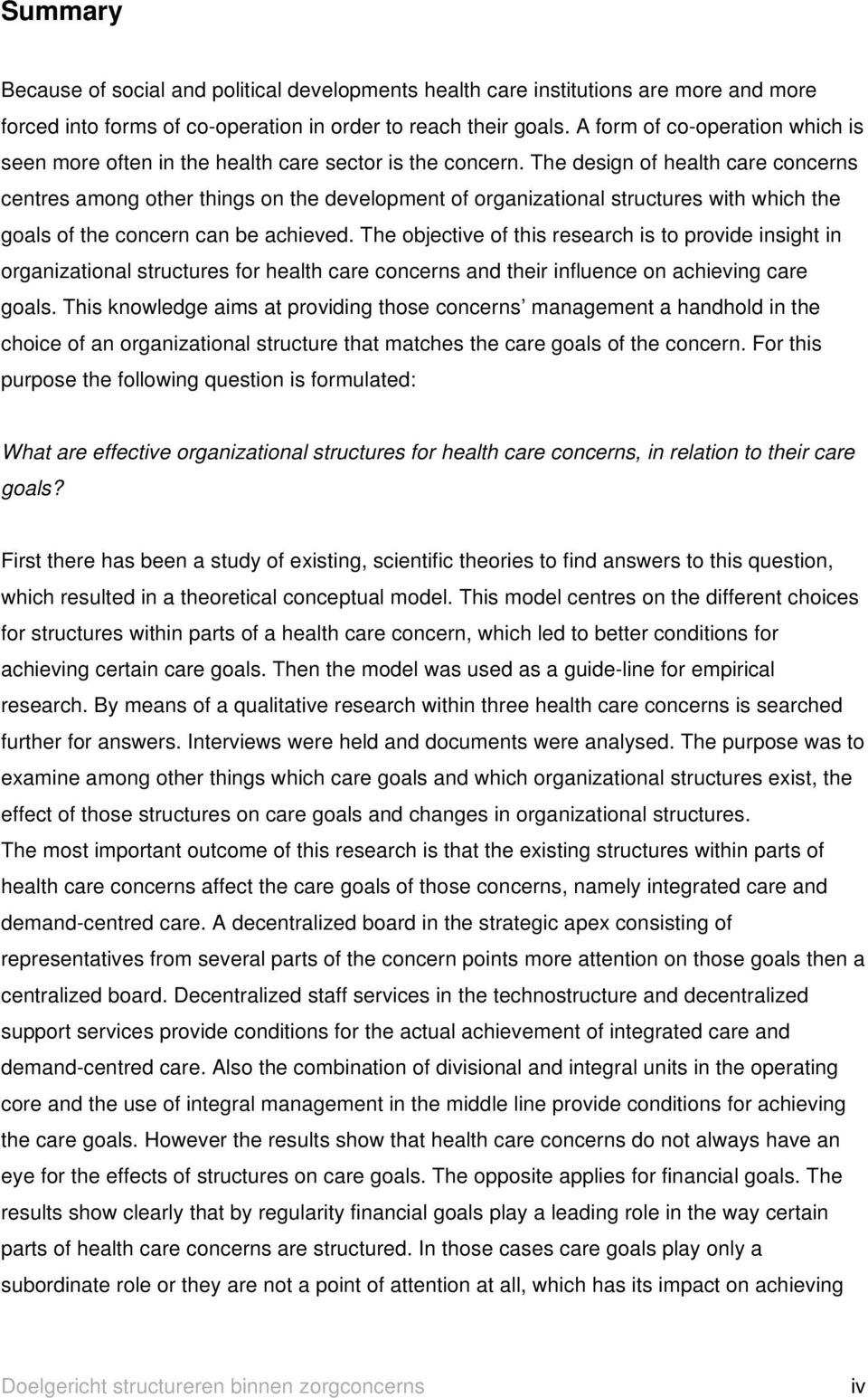 The design of health care concerns centres among other things on the development of organizational structures with which the goals of the concern can be achieved.