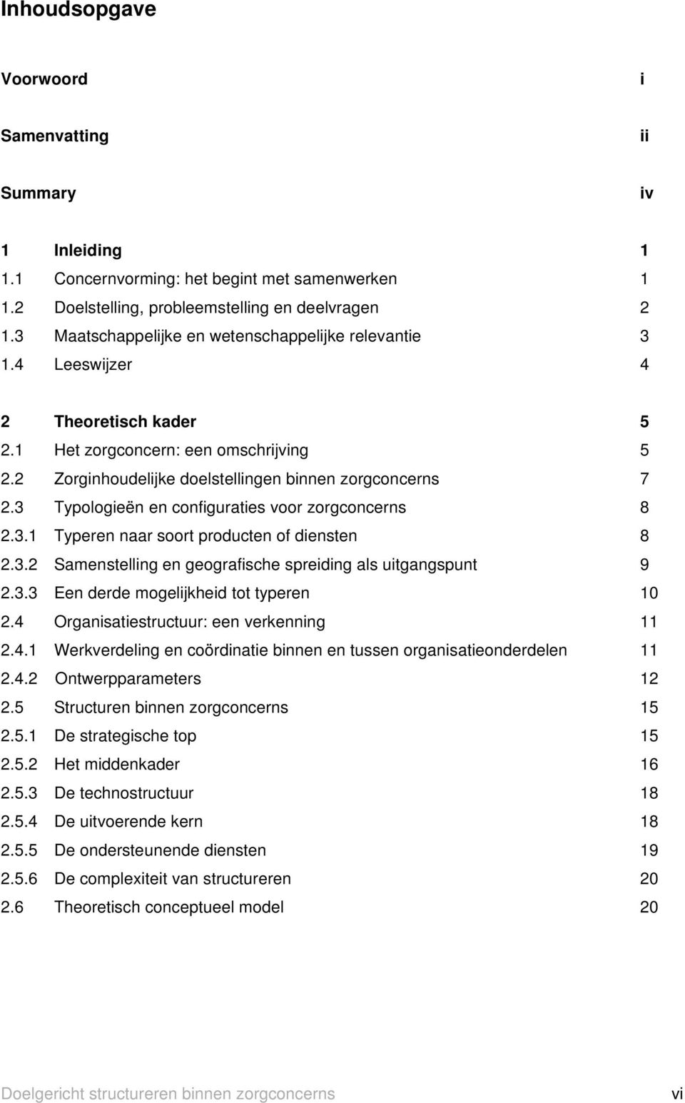 3 Typologieën en configuraties voor zorgconcerns 8 2.3.1 Typeren naar soort producten of diensten 8 2.3.2 Samenstelling en geografische spreiding als uitgangspunt 9 2.3.3 Een derde mogelijkheid tot typeren 10 2.