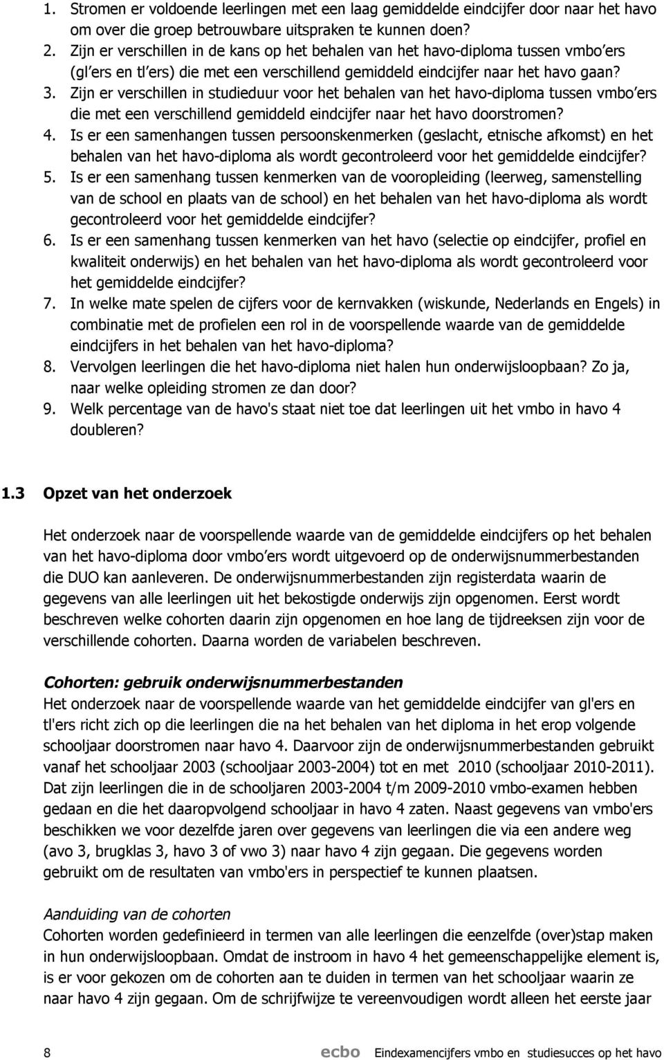 Zijn er verschillen in studieduur voor het behalen van het havo-diploma tussen vmbo ers die met een verschillend gemiddeld eindcijfer naar het havo doorstromen? 4.