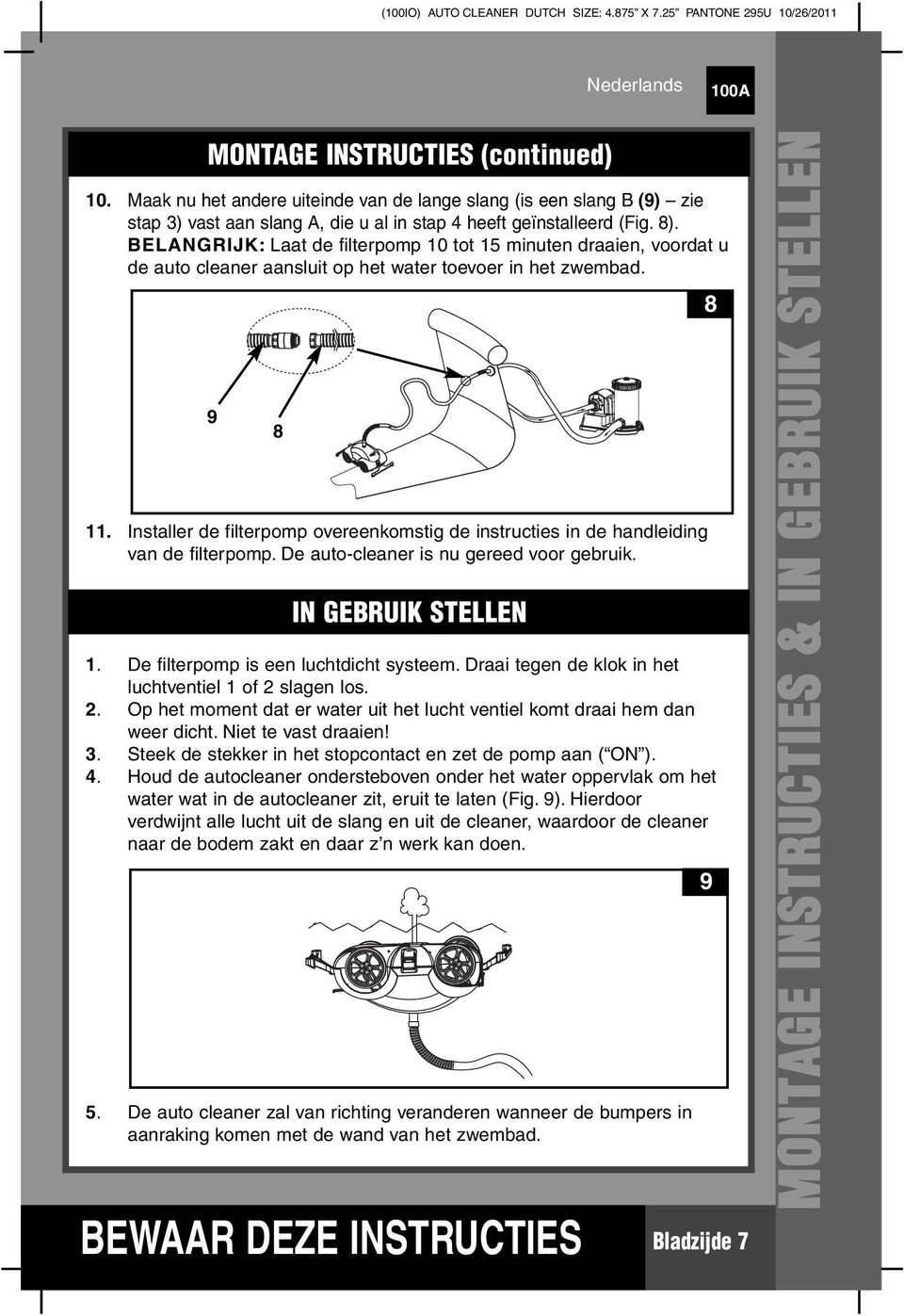 Installer de filterpomp overeenkomstig de instructies in de handleiding van de filterpomp. De auto-cleaner is nu gereed voor gebruik. IN GEBRUIK STELLEN 1. De filterpomp is een luchtdicht systeem.