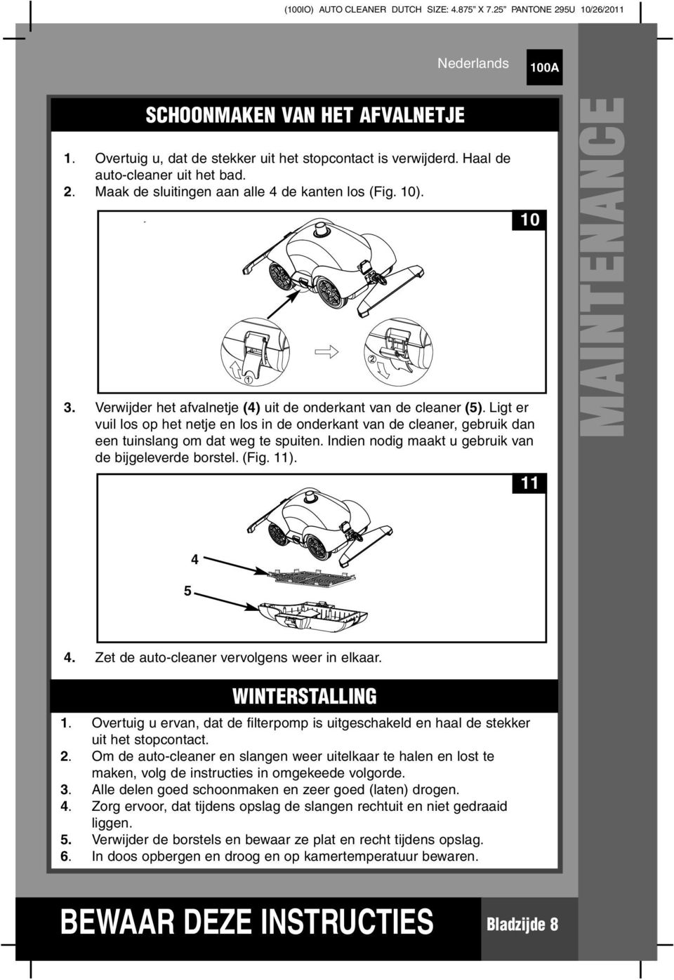 Indien nodig maakt u gebruik van de bijgeleverde borstel. (Fig. 11). 10 11 MAINTENANCE 4 5 4. Zet de auto-cleaner vervolgens weer in elkaar. WINTERSTALLING 1.