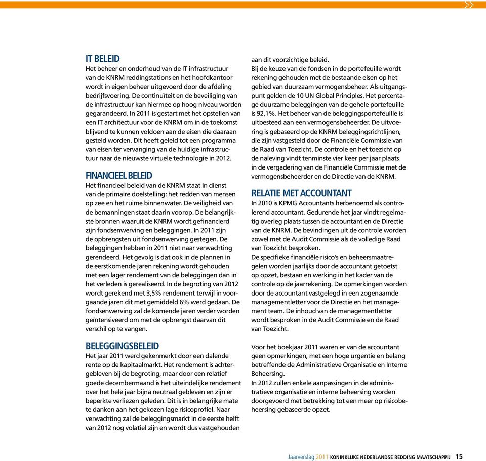 In 2011 is gestart met het opstellen van een IT architectuur voor de KNRM om in de toekomst blijvend te kunnen voldoen aan de eisen die daaraan gesteld worden.