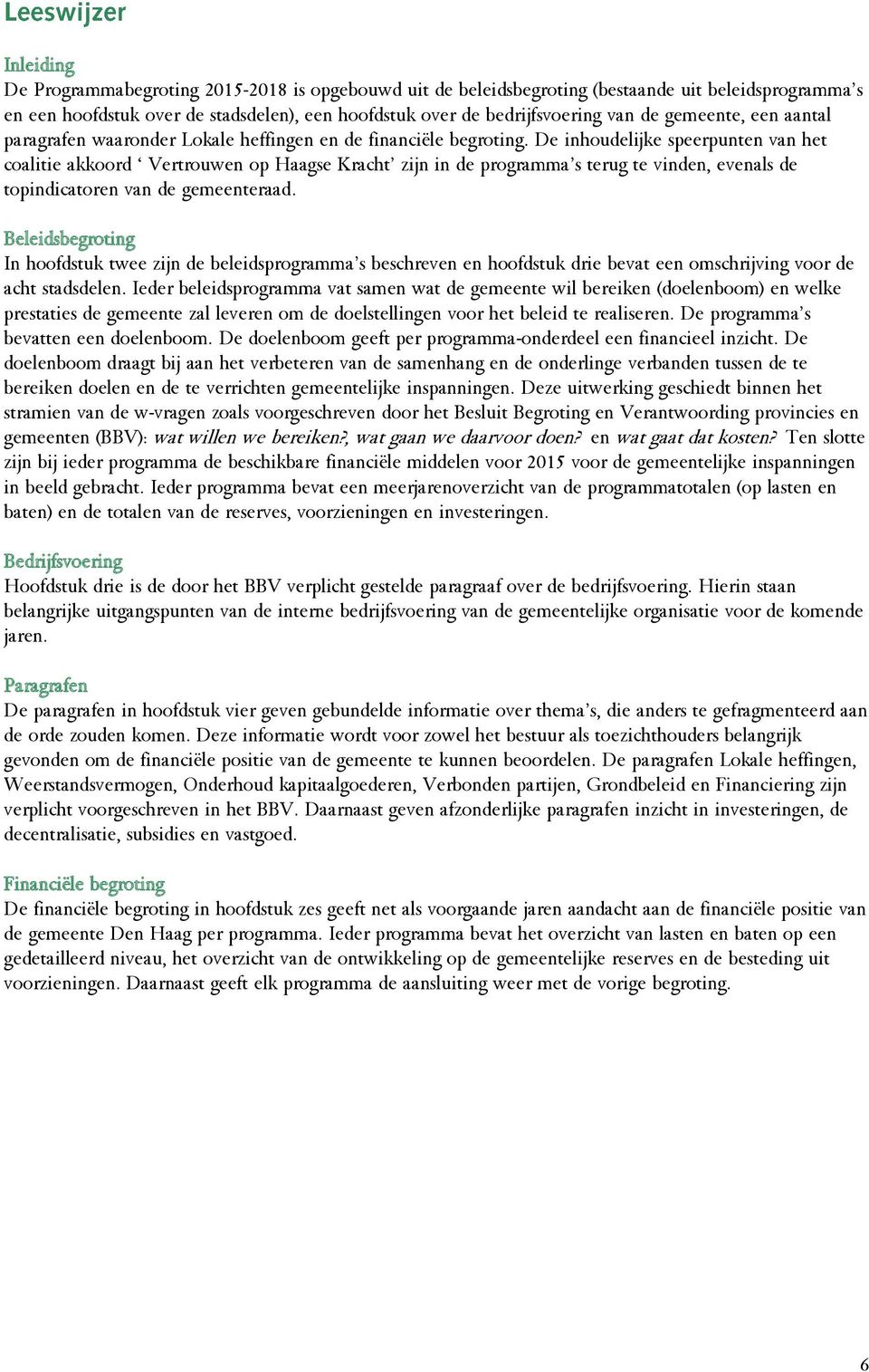 De inhoudelijke speerpunten van het coalitie akkoord Vertrouwen op Haagse Kracht zijn in de programma s terug te vinden, evenals de topindicatoren van de gemeenteraad.