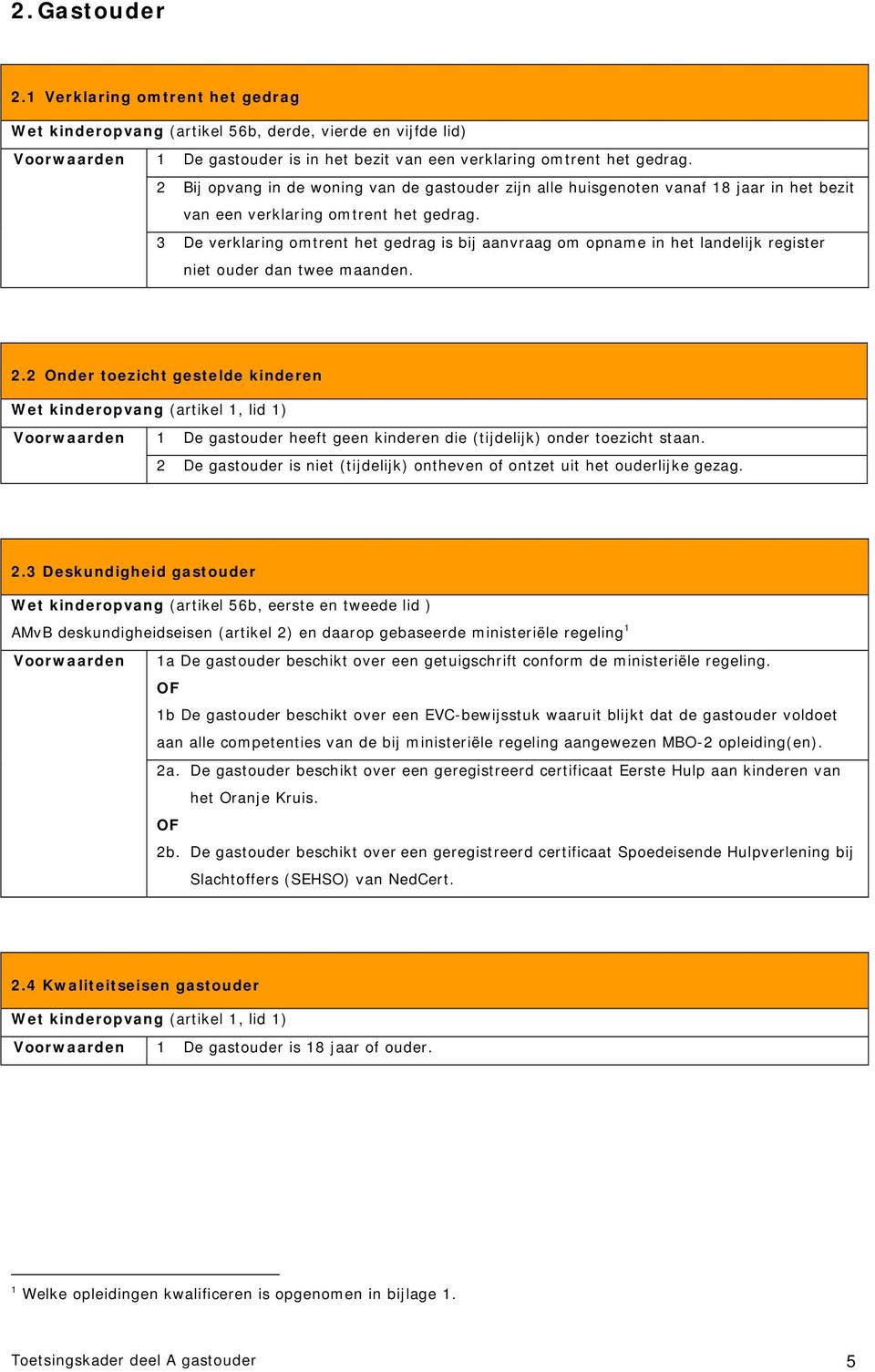 3 De verklaring omtrent het gedrag is bij aanvraag om opname in het landelijk register niet ouder dan twee maanden. 2.