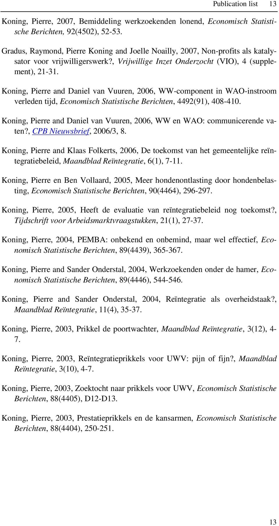 Koning, Pierre and Daniel van Vuuren, 2006, WW-component in WAO-instroom verleden tijd, Economisch Statistische Berichten, 4492(91), 408-410.