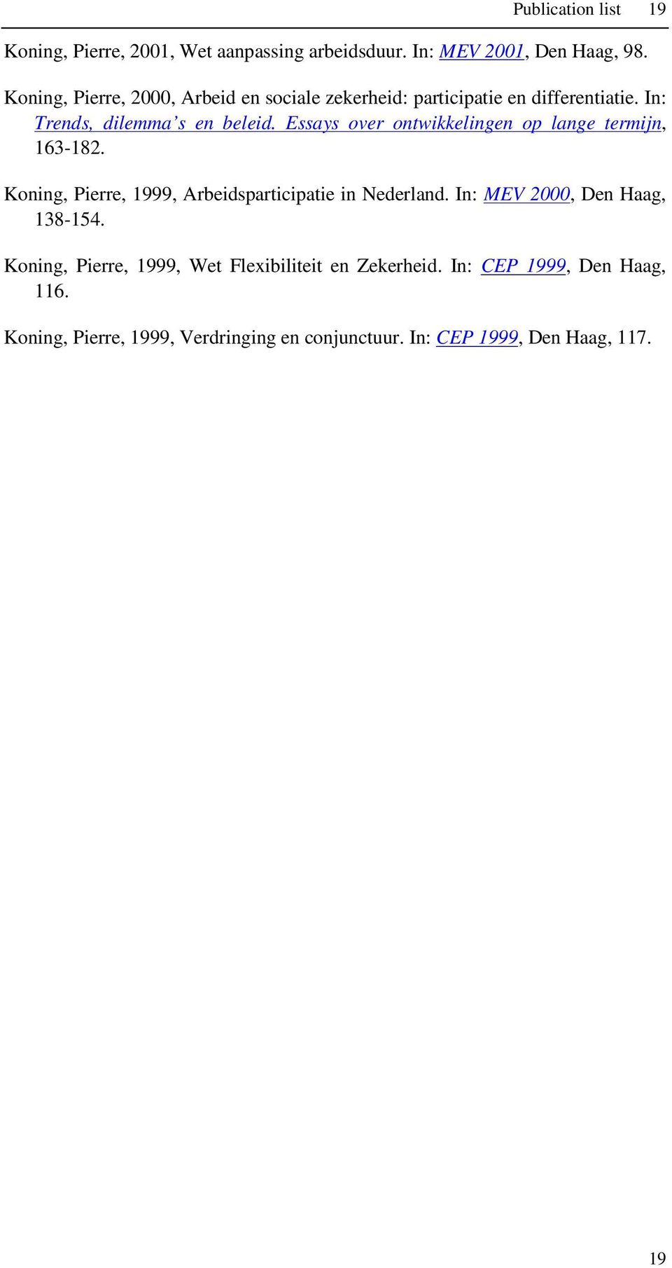 Essays over ontwikkelingen op lange termijn, 163-182. Koning, Pierre, 1999, Arbeidsparticipatie in Nederland.
