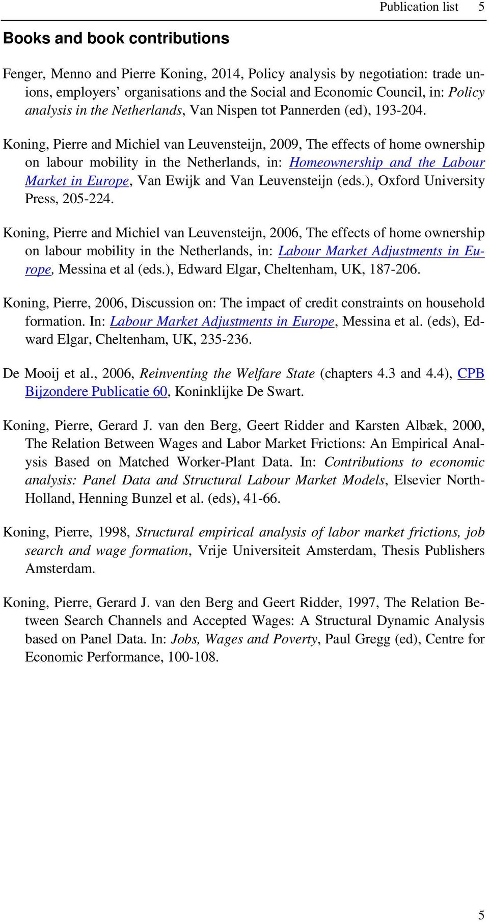 Koning, Pierre and Michiel van Leuvensteijn, 2009, The effects of home ownership on labour mobility in the Netherlands, in: Homeownership and the Labour Market in Europe, Van Ewijk and Van