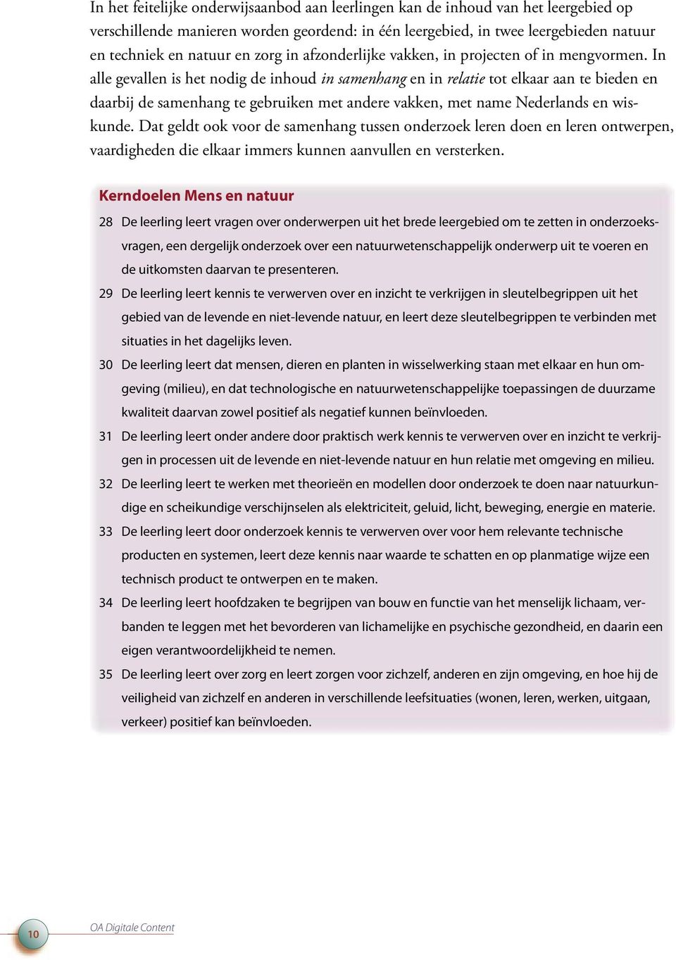 In alle gevallen is het nodig de inhoud in samenhang en in relatie tot elkaar aan te bieden en daarbij de samenhang te gebruiken met andere vakken, met name Nederlands en wiskunde.