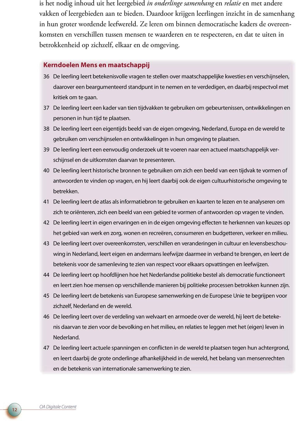 Ze leren om binnen democratische kaders de overeenkomsten en verschillen tussen mensen te waarderen en te respecteren, en dat te uiten in betrokkenheid op zichzelf, elkaar en de omgeving.