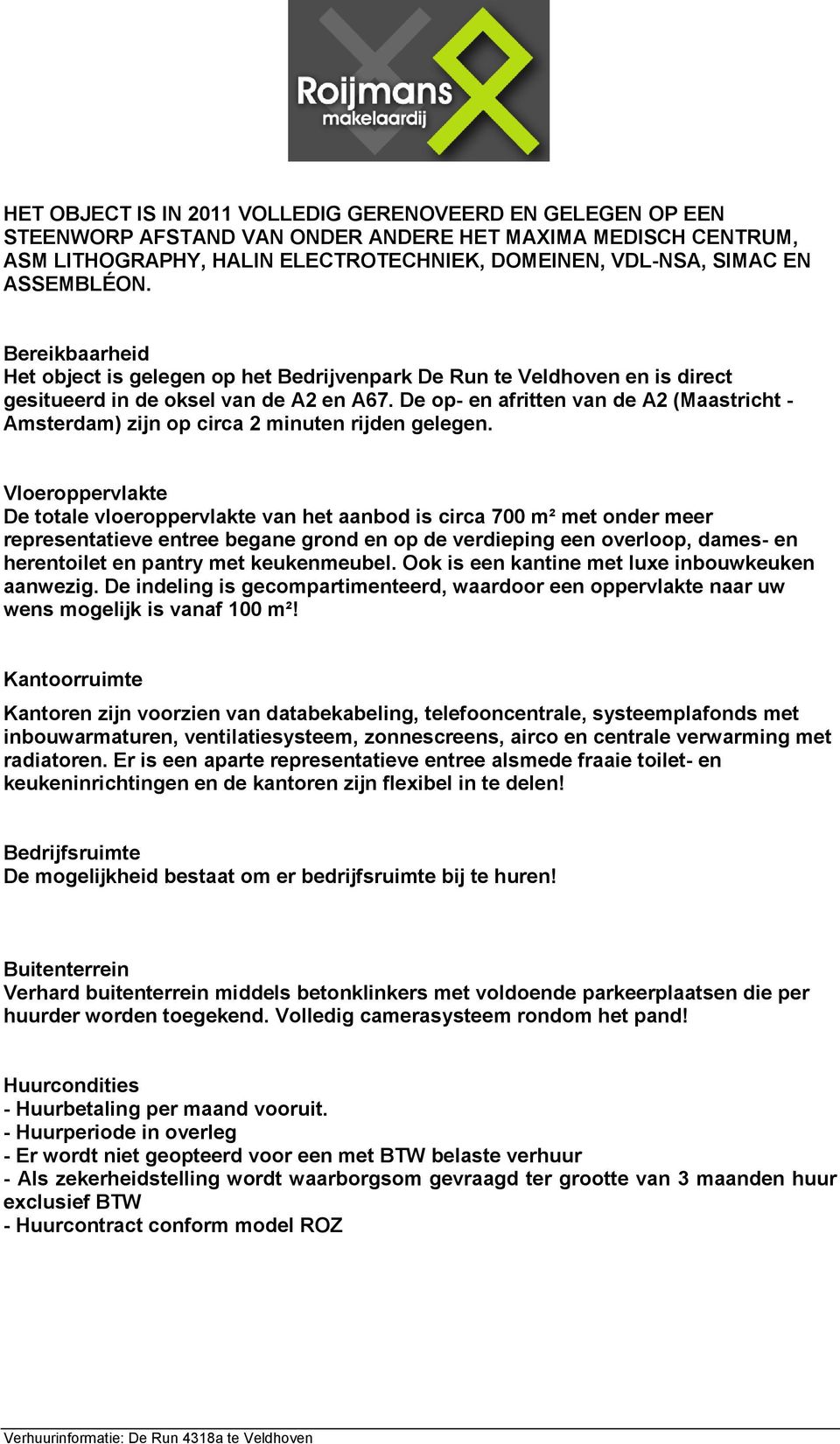 De op- en afritten van de A2 (Maastricht - Amsterdam) zijn op circa 2 minuten rijden gelegen.