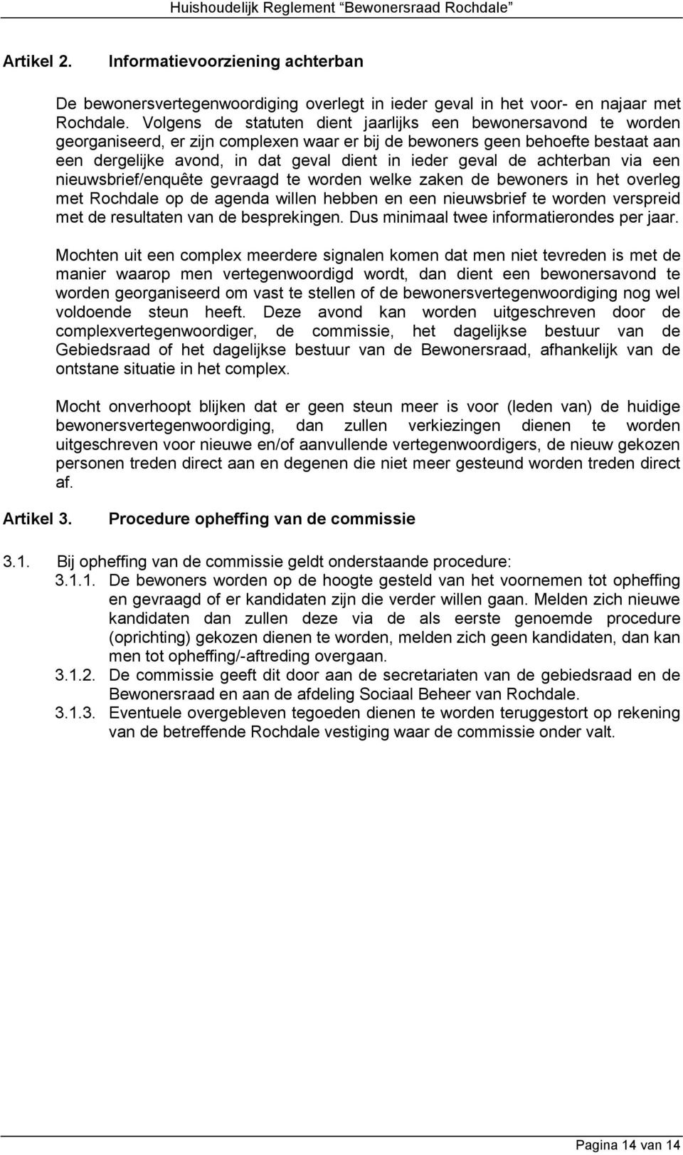 geval de achterban via een nieuwsbrief/enquête gevraagd te worden welke zaken de bewoners in het overleg met Rochdale op de agenda willen hebben en een nieuwsbrief te worden verspreid met de