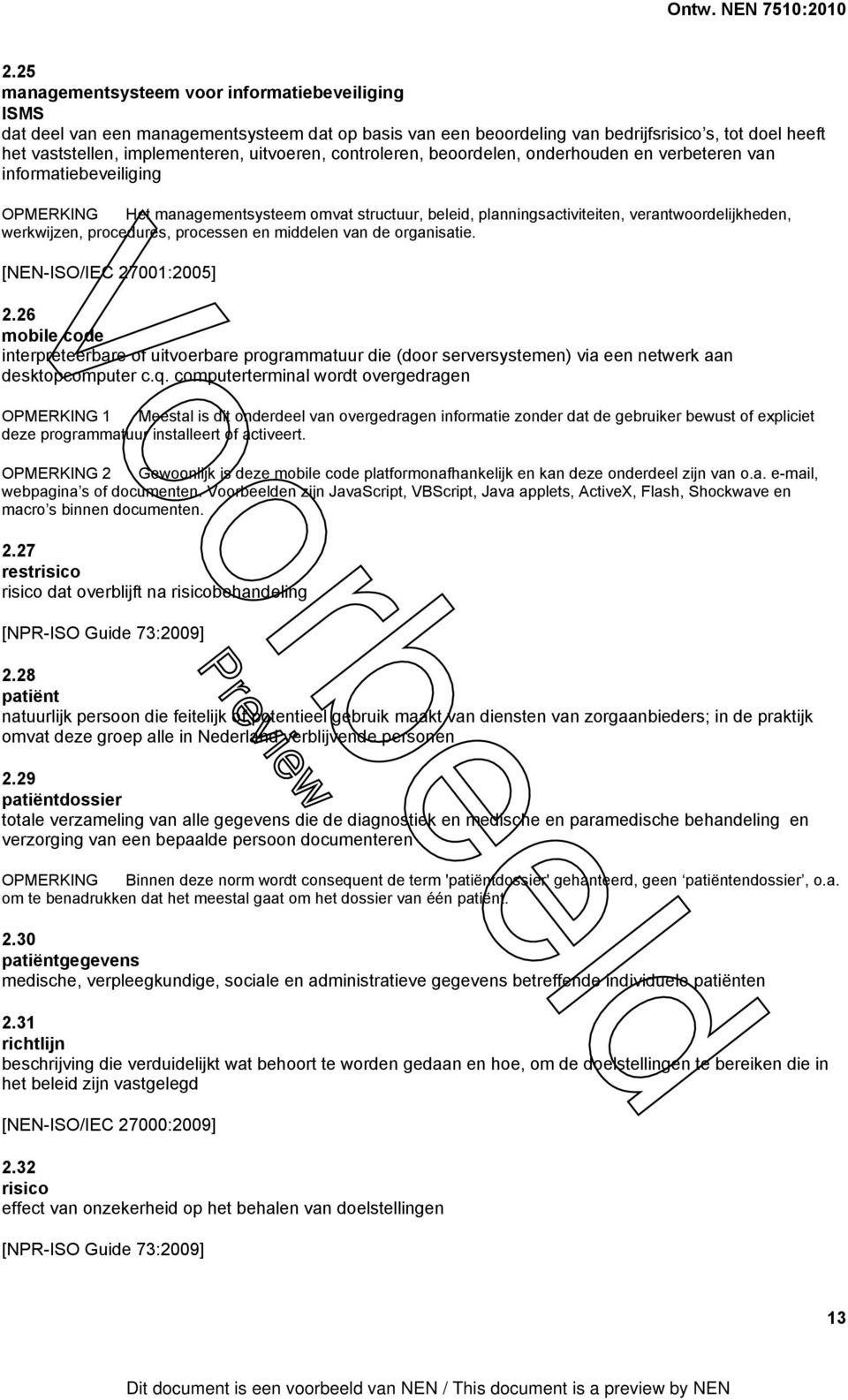 werkwijzen, procedures, processen en middelen van de organisatie. [NEN-ISO/IEC 27001:2005] 2.