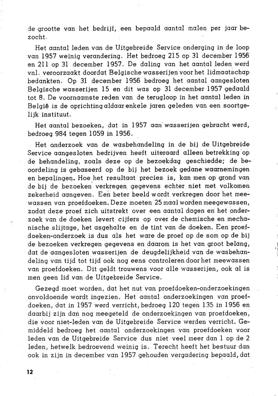 Op 3l december 1956 bedroeg het qqntql oongesloten Belqische wosserijen 15 en dit wqs op 31 december 1957 gedqqld tot B, De voornqqmste reden vqn de terugloop in het qqntql leden in Belqië is de