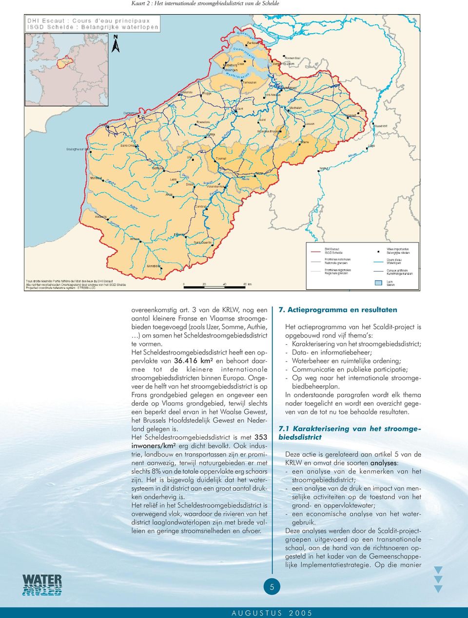 Het Scheldestroomgebiedsdistrict heeft een oppervlakte van 36.416 km² en behoort daarmee tot de kleinere internationale stroomgebiedsdistricten binnen Europa.