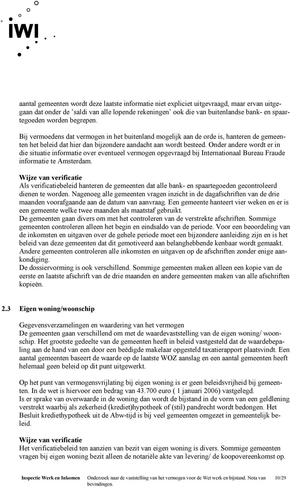 Onder andere wordt er in die situatie informatie over eventueel vermogen opgevraagd bij Internationaal Bureau Fraude informatie te Amsterdam.