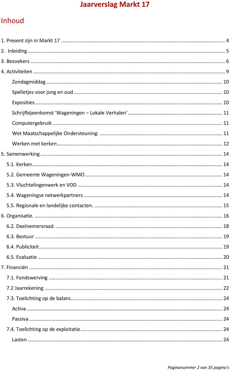 ... 14 5.3. Vluchtelingenwerk en VOD... 14 5.4. Wageningse netwerkpartners... 14 5.5. Regionale en landelijke contacten.... 15 6. Organisatie.... 16 6.2. Deelnemersraad.... 18 6.3. Bestuur... 19 6.4. Publiciteit.