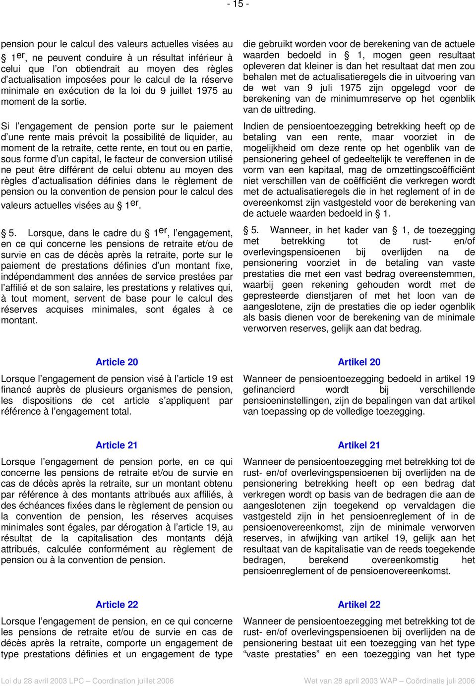 Si l engagement de pension porte sur le paiement d une rente mais prévoit la possibilité de liquider, au moment de la retraite, cette rente, en tout ou en partie, sous forme d un capital, le facteur