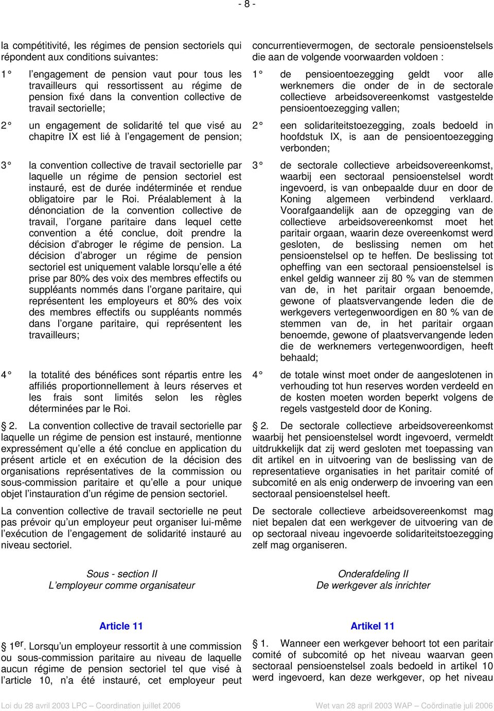 par laquelle un régime de pension sectoriel est instauré, est de durée indéterminée et rendue obligatoire par le Roi.