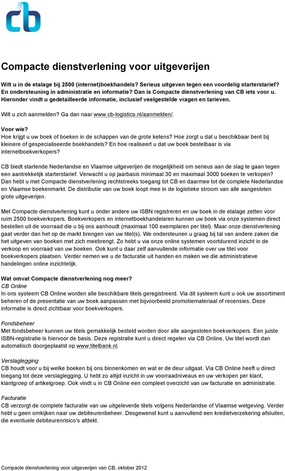 nl/aanmelden/. Voor wie? Hoe krijgt u uw boek of boeken in de schappen van de grote ketens? Hoe zorgt u dat u beschikbaar bent bij kleinere of gespecialiseerde boekhandels?