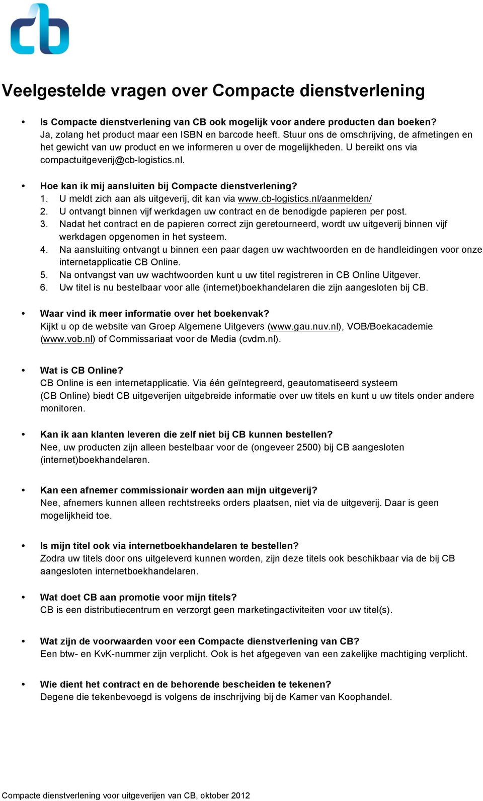 nl. compactuitgeverij@cb-logistics.nl Hoe kan ik mij aansluiten bij Compacte dienstverlening? 1. U meldt zich aan als uitgeverij, dit kan via www.cb-logistics.nl/aanmelden/ 2.
